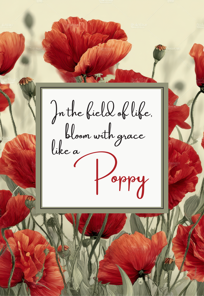 In a Field of Life, bloom with grace like a Poppy