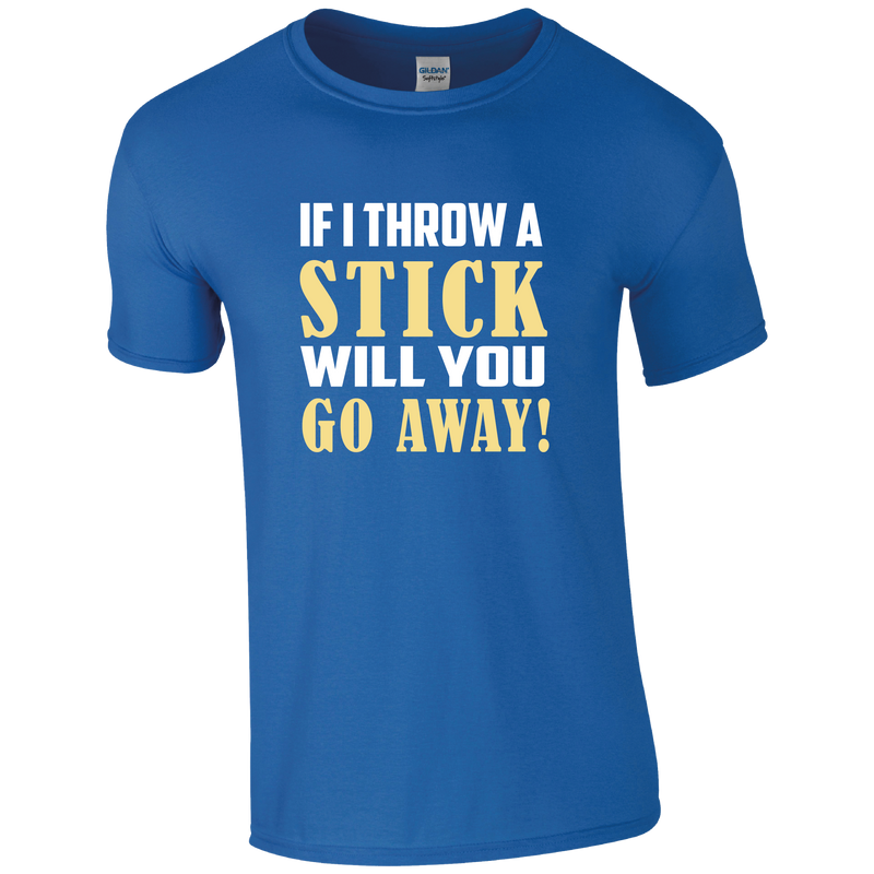 If I throw a Stick, Will you go away! Humour T-shirt